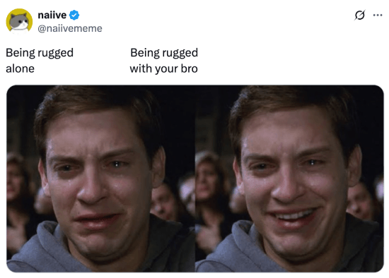 Being rugged alone vs. with your bro