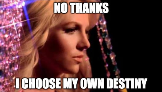 Britney Spears meme "No, thanks. I choose my own destiny"