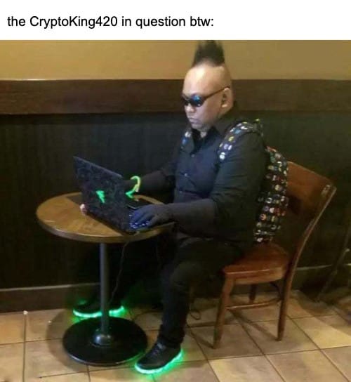Meme about how the CryptoKing420 looks