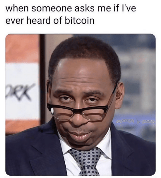 Meme about when someone asks if I've heard of Bitcoin