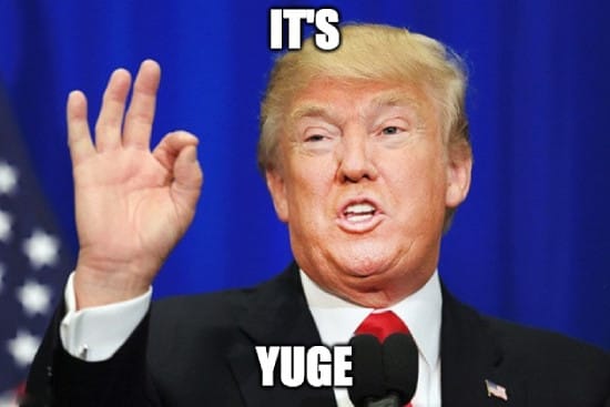 Trump saying it's yuge