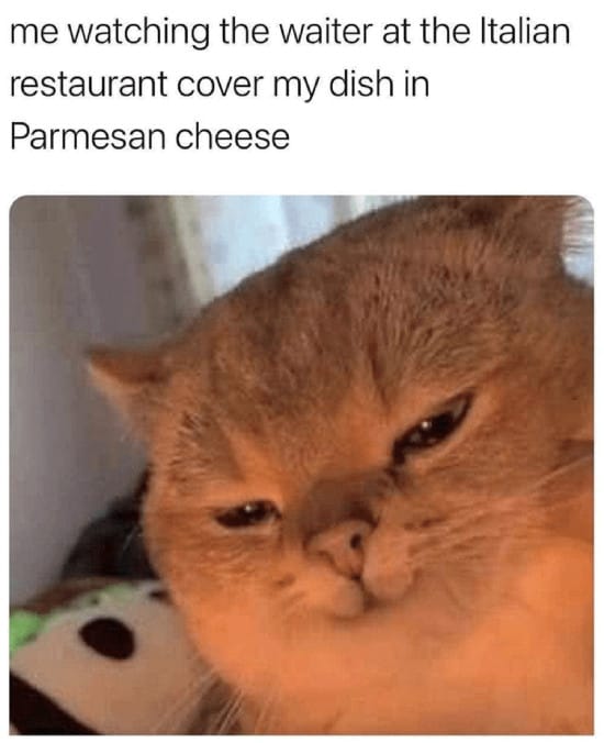 Watching the waiter cover my dish in cheese