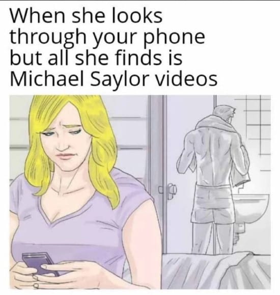 When she looks through your phone and finds Michael Saylor videos