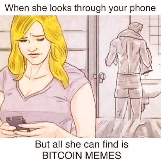 When she looks through your phone and finds Bitcoin memes